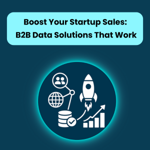 Boost Your Startup Sales B2B Data Solutions That Work 1 Boost Your Startup Sales B2B Data Solutions That Work