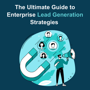 The Ultimate Guide to Enterprise Lead Generation Strategies Feature The Ultimate Guide to Enterprise Lead Generation Strategies Feature