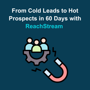 From Cold Leads to Hot Prospects in 60 Days with ReachStream Feature