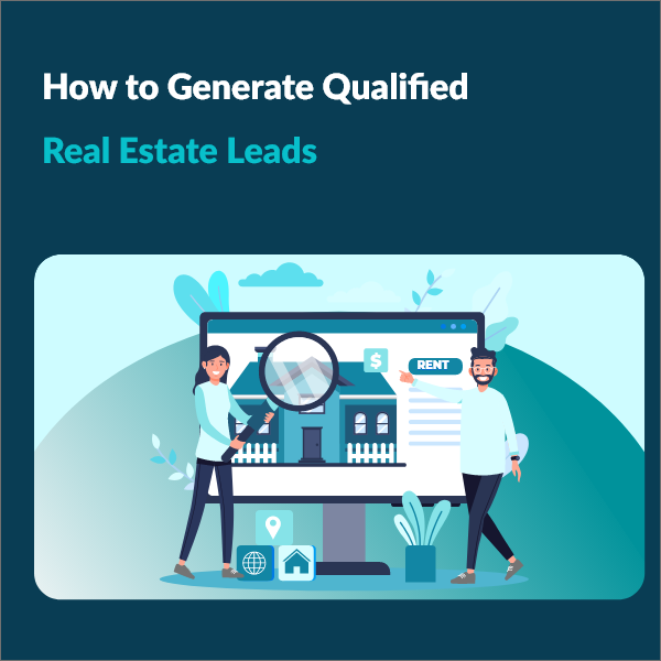 Best Practices for Producing Qualified Real Estate Leads How to Successfully Generate Verified Leads in Real Estate