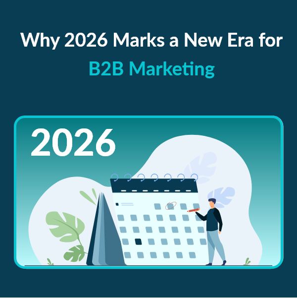 2026 Signals a Fundamental Shift in B2B Marketing Strategy Why 2026 Is the Inflection Point for B2B Marketers
