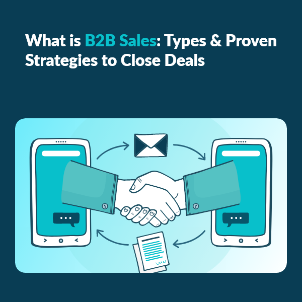 Understanding B2B Sales: Key Types and Best Practices