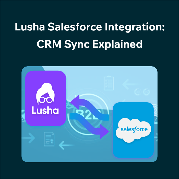 Lusha Salesforce CRM Integration Setup and Sync How Lusha Syncs with Salesforce CRM: A Complete Guide