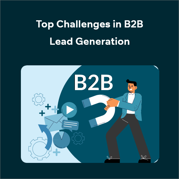 Major Obstacles in B2B Lead Generation Today Key Problems in B2B Lead Generation and How to Overcome Them