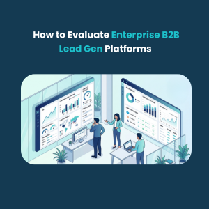 FE How to Evaluate Enterprise B2B Lead Gen Platforms How to Evaluate Enterprise B2B Lead Gen Platforms