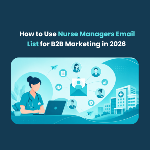 How to Use Nurse Managers Email List for B2B Marketing in 2026