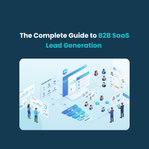 FE The Complete Guide to Lead Generation for B2B SaaS Companies The Complete Guide to B2B SaaS Lead Generation