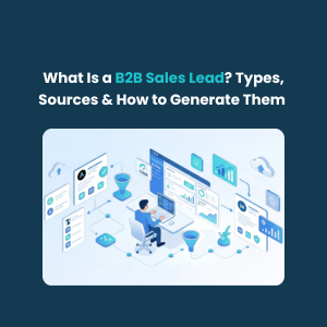 FE What Is a B2B Sales Lead Types Sources How to Generate Them What Is a B2B Sales Lead? Types, Sources & How to Generate Them